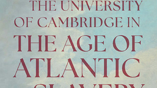 Researching Cambridge's links to slavery in the face of backlash